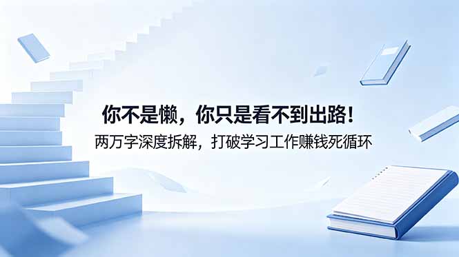付费文章：你不是懒，你只是看不到出路！两万字深度拆解，打破学习工作赚钱死循环-禾谷轻创网