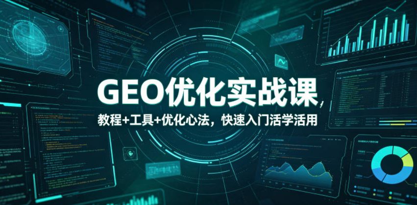 GEO优化实战课，教程+工具+优化心法，快速入门活学活用-禾谷轻创网