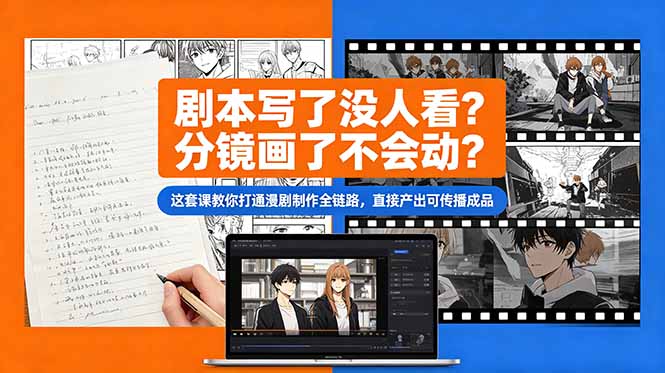 剧本写了没人看？分镜画了不会动？这套课教你打通漫剧制作全链路，直接产出可传播成品-禾谷轻创网