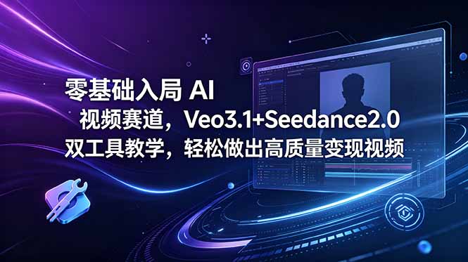 零基础入局 AI 视频赛道，Veo3.1+Seedance2.0 双工具教学，轻松做出高质量变现视频-禾谷轻创网