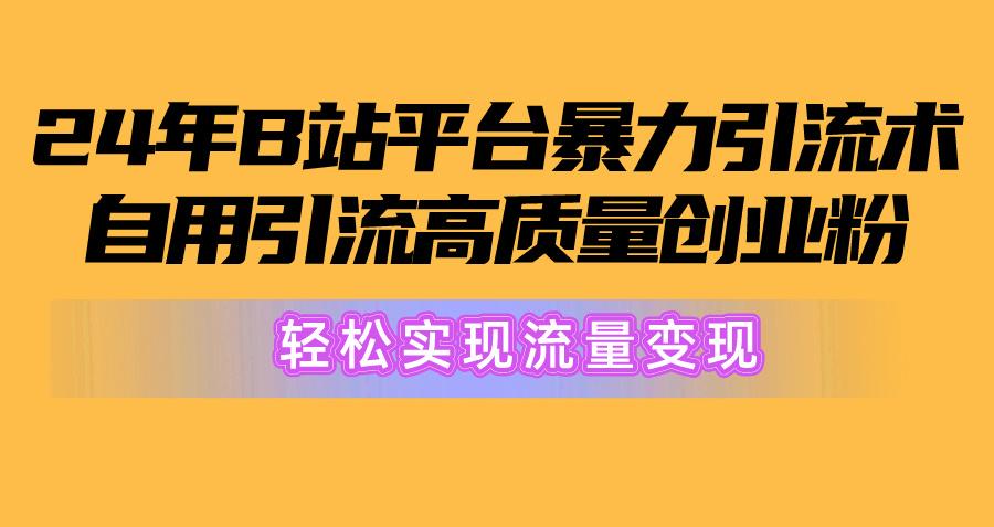 2024年B站平台暴力引流术，自用引流高质量创业粉，轻松实现流量变现！-禾谷轻创网