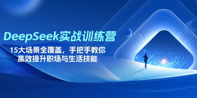 DeepSeek实战训练营，15大场景全覆盖，手把手教你高效提升职场与生活技能-禾谷轻创网