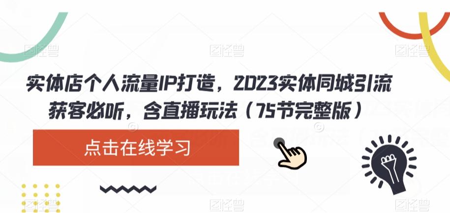 实体店个人流量IP打造，2023实体同城引流获客必听，含直播玩法（75节完整版）-禾谷轻创网