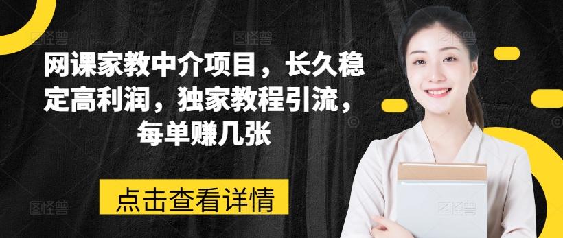 网课家教中介项目，长久稳定高利润，独家教程引流，每单赚几张-禾谷轻创网
