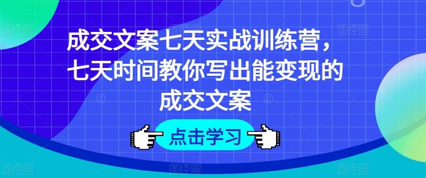 成交文案七天实战训练营，七天时间教你写出能变现的成交文案-禾谷轻创网