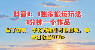 DY独家1：1搬运玩法，3分钟搞定一个作品，千粉万粉账号包回收，单号日收益2张【揭秘】-禾谷轻创网