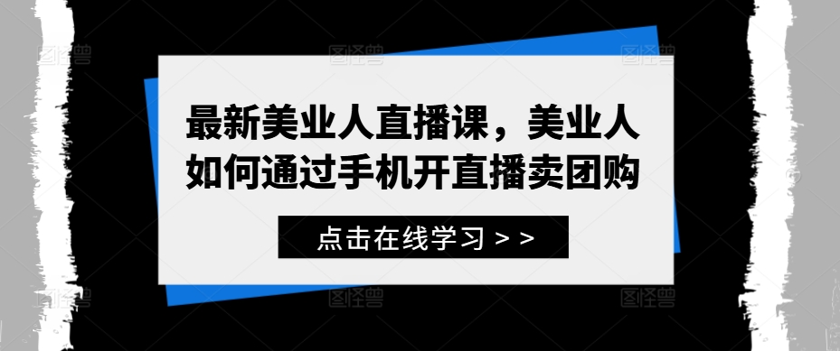 最新美业人直播课，美业人如何通过手机开直播卖团购-禾谷轻创网