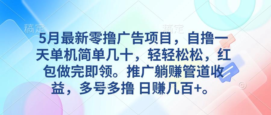 5月最新零撸广告项目，自撸一天单机几十，推广躺赚管道收益，日入几百+-禾谷轻创网
