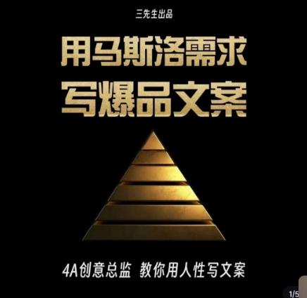 三先生·用马斯洛需求写爆品文案，4A创意总监教你用人性写文案-禾谷轻创网