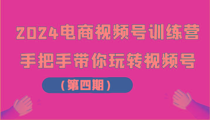 2024电商视频号训练营(第四期)手把手带你玩转视频号-禾谷轻创网