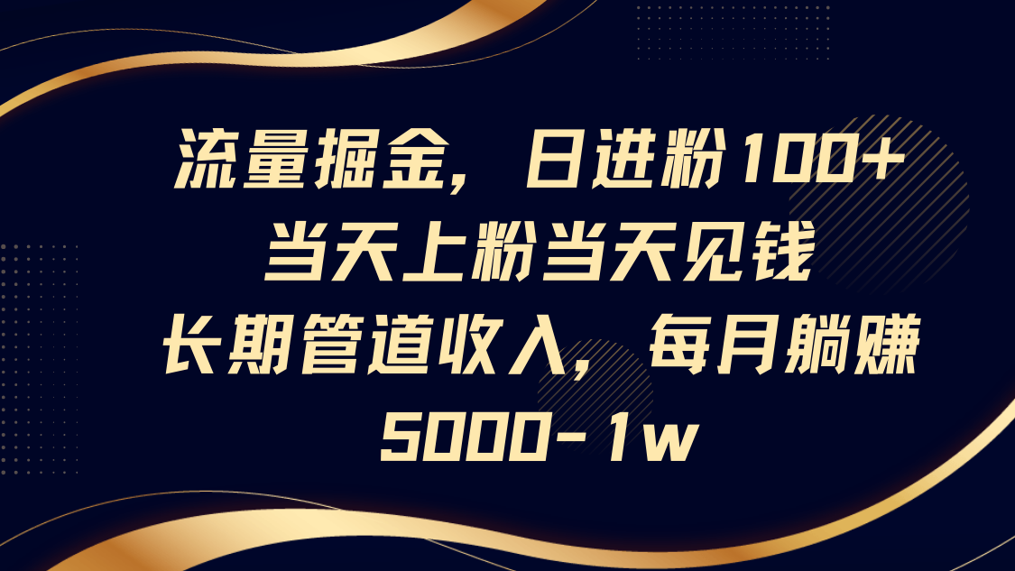 流量掘金，日进粉100+,当天上粉当天见钱，长期管道收入，每月躺赚5000-1w-禾谷轻创网