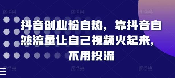 抖音创业粉自热，靠抖音自然流量让自己视频火起来，不用投流-禾谷轻创网