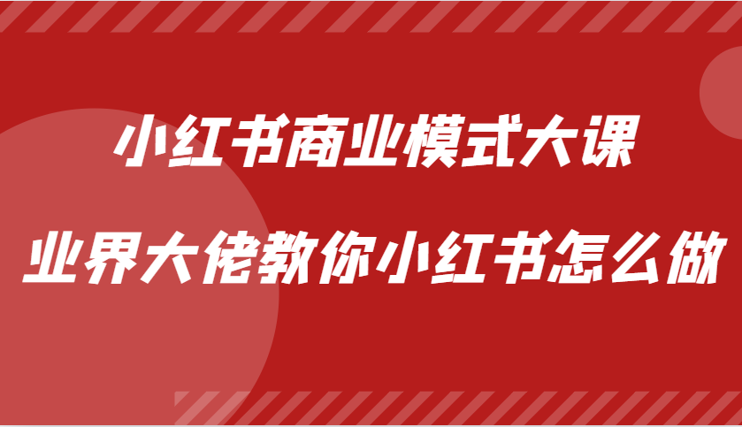 小红书商业模式大课，业界大佬教你小红书怎么做【视频课】-禾谷轻创网