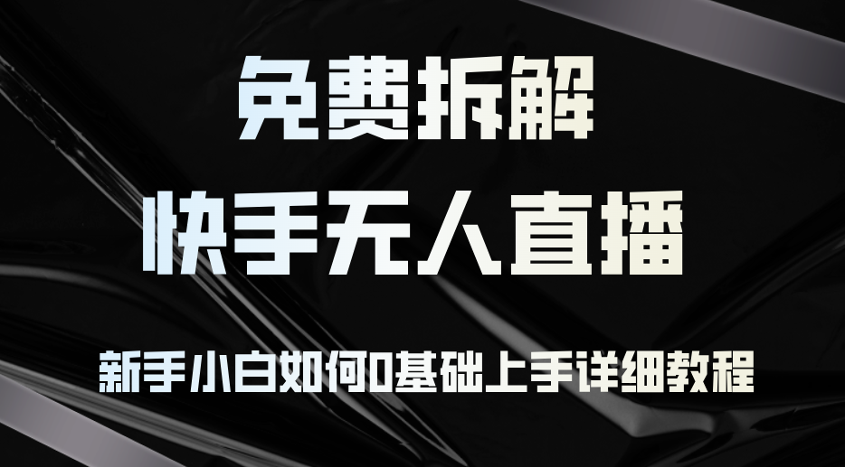 免费拆解：快手无人直播，新手小白如何0基础上手，详细教程-禾谷轻创网