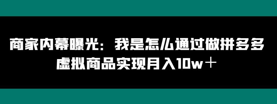 商家内幕曝光：我是怎么通过做拼多多虚拟商品实现月入10w＋-禾谷轻创网