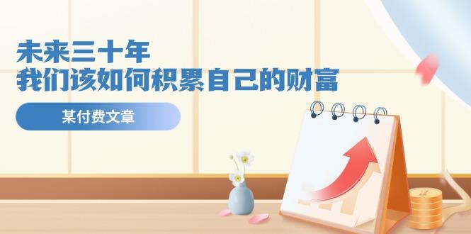 某公众号付费文《未来三十年，我们该如何积累自己的财富》-禾谷轻创网
