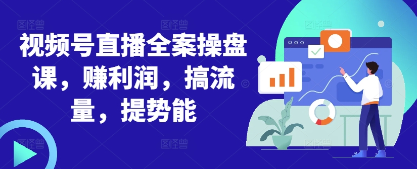 视频号直播全案操盘课，赚利润，搞流量，提势能-禾谷轻创网