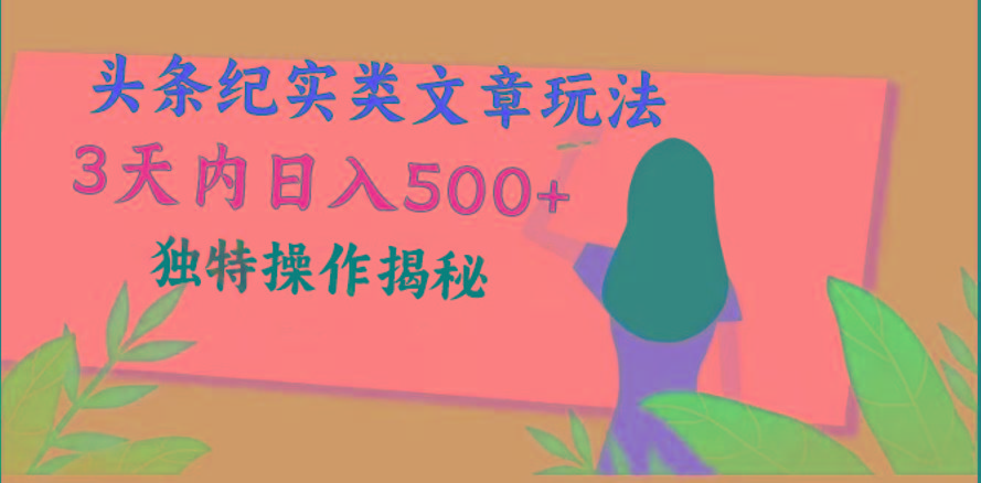 头条纪实类文章玩法，轻松起号3天内日入500+，独特操作揭秘-禾谷轻创网