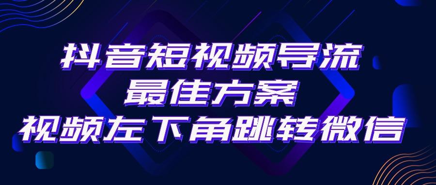 抖音短视频引流导流最佳方案，视频左下角跳转微信，外面500一单，利润200+-禾谷轻创网
