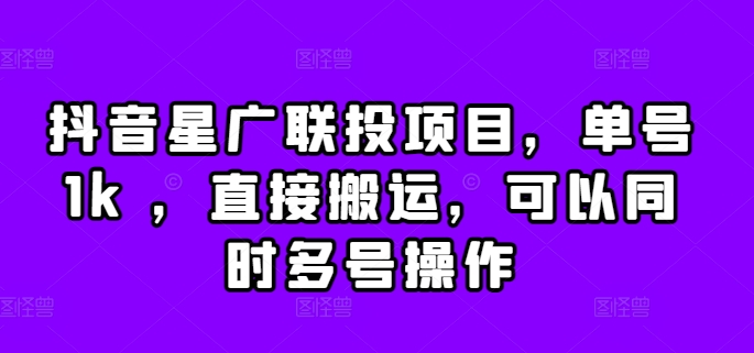 抖音星广联投项目，单号1k ，直接搬运，可以同时多号操作【揭秘】-禾谷轻创网