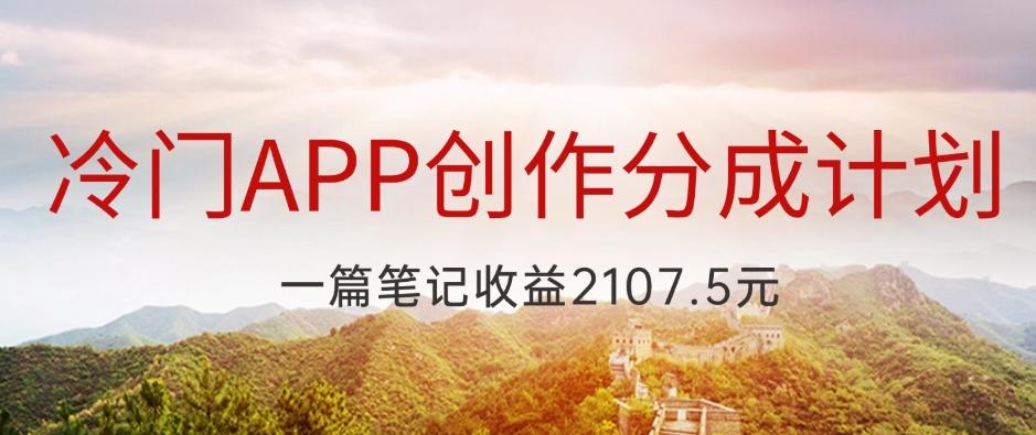 冷门APP创作分成计划，最新风口，做第一批吃螃蟹的人，一篇笔记收益2107.5元-禾谷轻创网