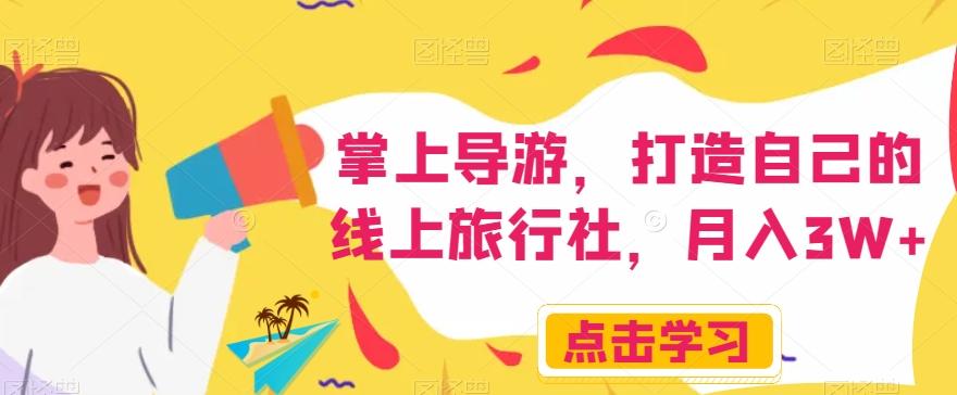 掌上导游，打造自己的线上旅行社，月入3W+【揭秘】-禾谷轻创网