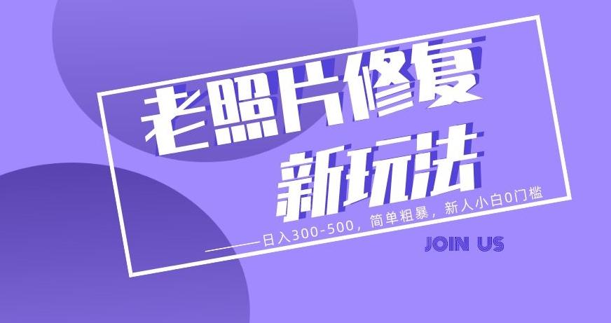 老照片修复新玩法，日入300-500，简单粗暴，新人小白0门槛-禾谷轻创网