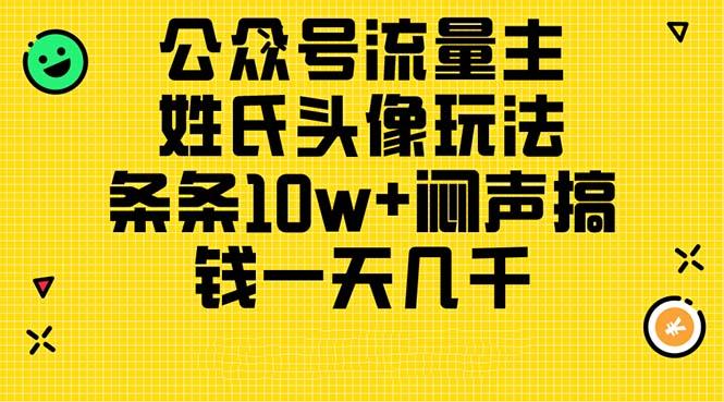 公众号流量主，姓氏头像玩法，条条10w+闷声搞钱一天几千，详细教程-禾谷轻创网