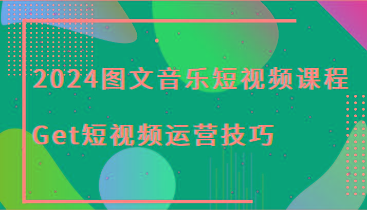 2024图文音乐短视频课程-Get短视频运营技巧-禾谷轻创网