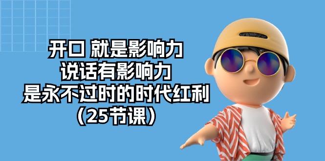 开口 就是影响力，说话有影响力，是永不过时的时代红利(25节课-禾谷轻创网