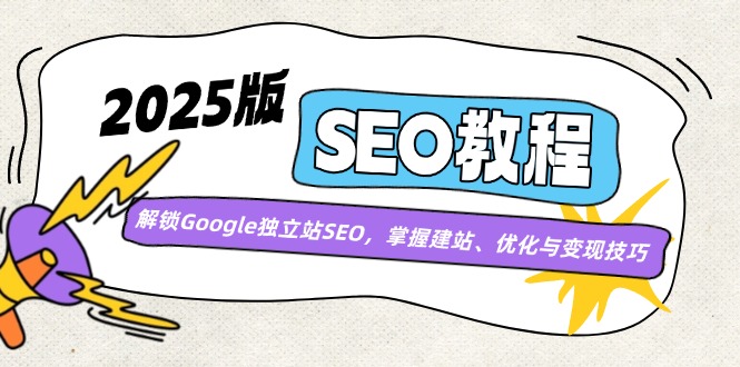 2025版SEO教程：解锁Google独立站SEO，掌握建站、优化与变现技巧-禾谷轻创网