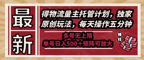 最新得物流量主托管计划，独家原创玩法，每天操作五分钟，多号无上限，单号日入5张+矩阵可放大【揭秘】-禾谷轻创网