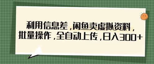 利用信息差，闲鱼卖虚拟资料，批量操作，全自动上传，日入3张-禾谷轻创网