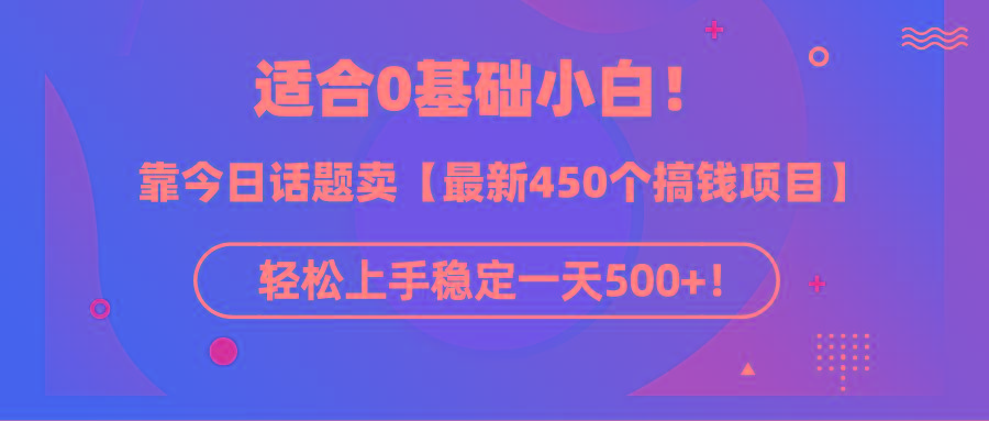 (9268期)适合0基础小白！靠今日话题卖【最新450个搞钱方法】轻松上手稳定一天500+！-禾谷轻创网