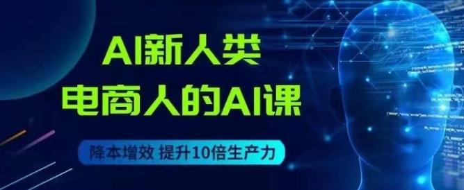 AI新人类-电商人的AI课，用世界先进的AI帮助电商降本增效-禾谷轻创网