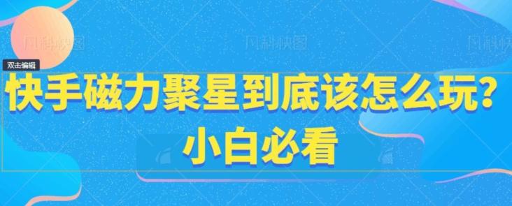 快手磁力聚星到底该怎么玩？小白必看-禾谷轻创网