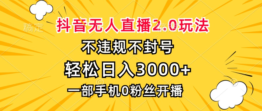 抖音无人直播2.0玩法，不违规不封号，轻松日入3000+，一部手机0粉开播-禾谷轻创网