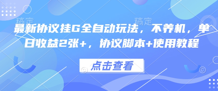 最新协议挂G全自动玩法，不用养机，单日收益2张+，协议脚本+使用教程【揭秘】-禾谷轻创网