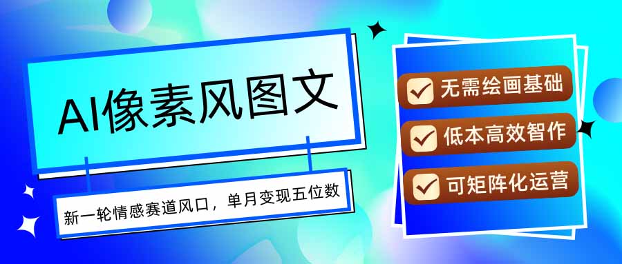 AI像素风图文超详细实操全过程，每天一小时轻松易上手，单月变现五位数-禾谷轻创网