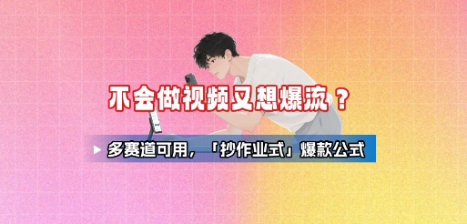 不会做视频又想爆流？多赛道可用，「抄作业式」爆款公式-禾谷轻创网
