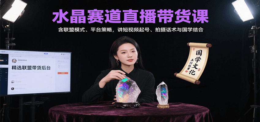 水晶赛道直播带货课:含联盟模式、平台策略,讲短视频起号、拍摄话术与国学结合-禾谷轻创网