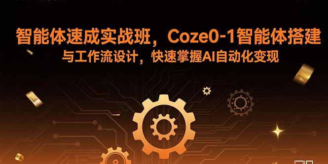 智能体速成实战班，Coze0-1智能体搭建与工作流设计，快速掌握AI自动化变现-禾谷轻创网