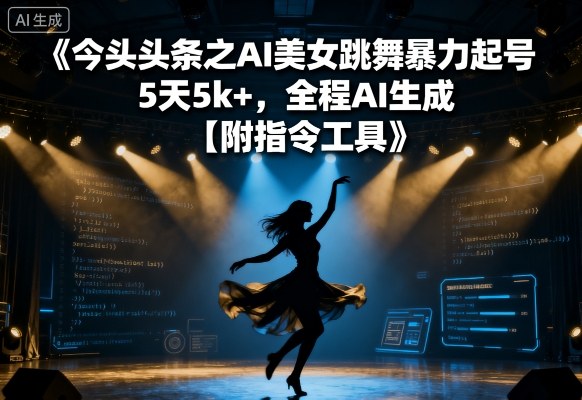 今日头条之AI美女跳舞暴力起号，5天1k+，全程AI生成【附指令工具】-禾谷轻创网