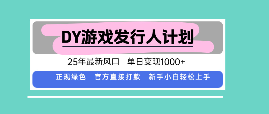 DY游戏发行人计划，25年最新风口，单日变现1000+-禾谷轻创网