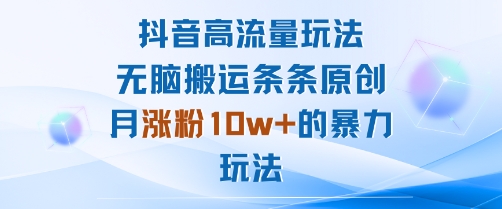 抖音高流量玩法：无脑搬运条条原创，月涨粉10w+的暴力玩法-禾谷轻创网
