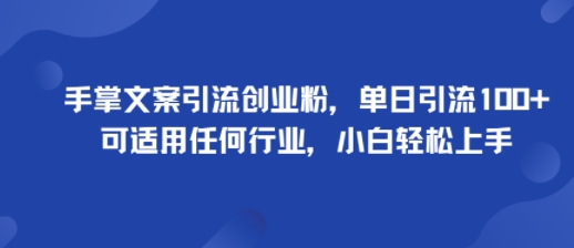 手掌文案引流创业粉，单日引流100+，可适用任何行业，小白轻松上手-禾谷轻创网