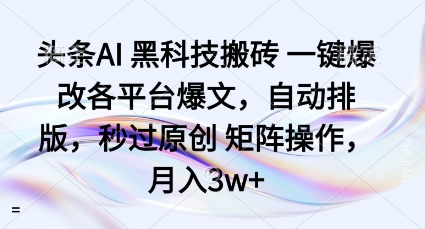 头条AI黑科技搬砖项目一键爆改各平台爆文，自动排版，秒过原创矩阵操作，月入3w+【揭秘】-禾谷轻创网