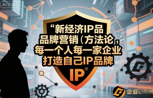 新经济IP品牌营销方法论，每一个人每一家企业都应该打造自己IP品牌-禾谷轻创网