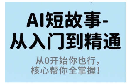 AI短故事从入门到精通，从0开始你也行，核心帮你全掌握-禾谷轻创网