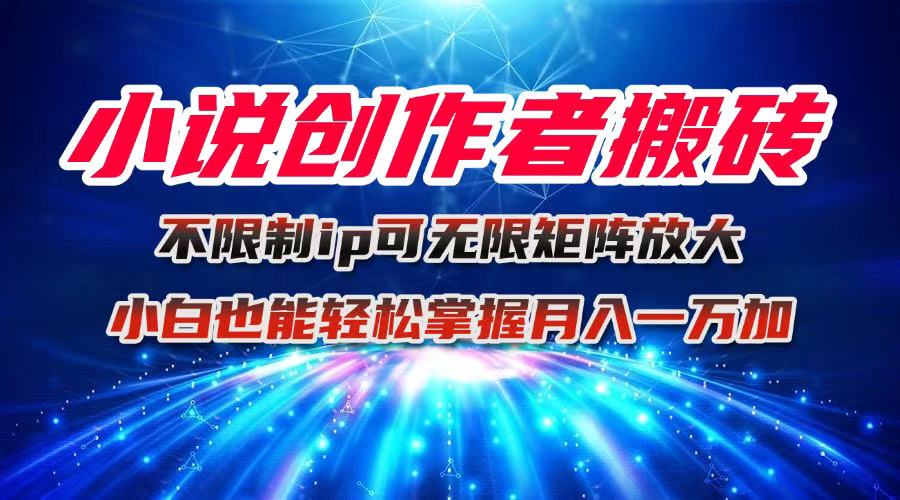 小说创作者搬砖玩法，不限制IP简单无脑 可矩阵无限放大小白也能实现轻...-禾谷轻创网